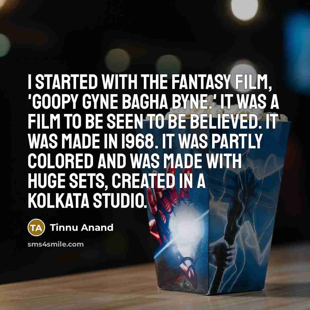 “I started with the fantasy film, 'Goopy Gyne Bagha Byne.'…” quote by Tinnu Anand