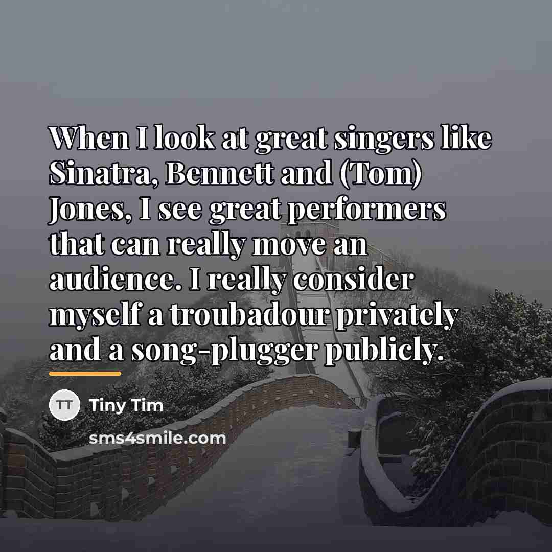 “When I look at great singers like Sinatra, Bennett and…” quote by Tiny Tim