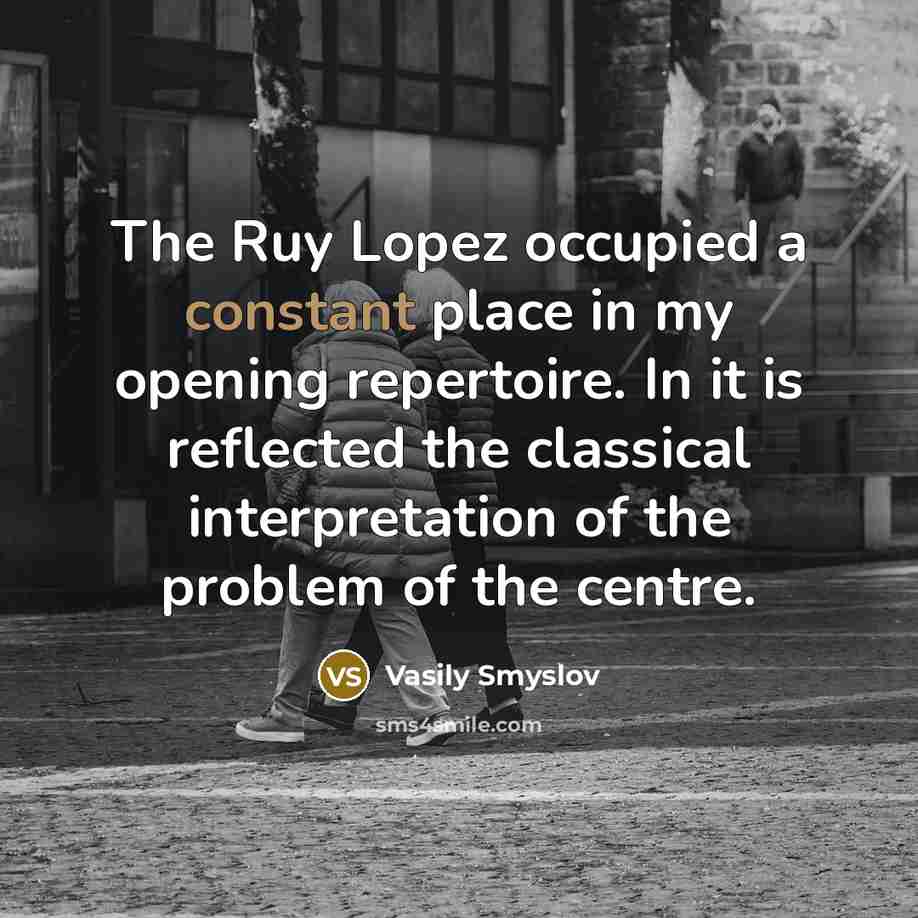 “The Ruy Lopez occupied a constant place in my opening…” quote by Vasily Smyslov