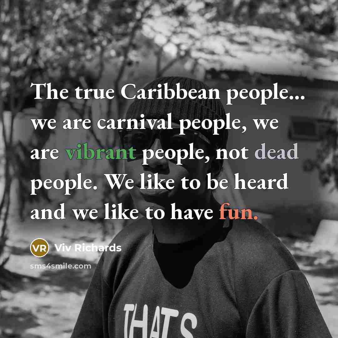 “The true Caribbean people... we are carnival people, we are…” quote by Viv Richards