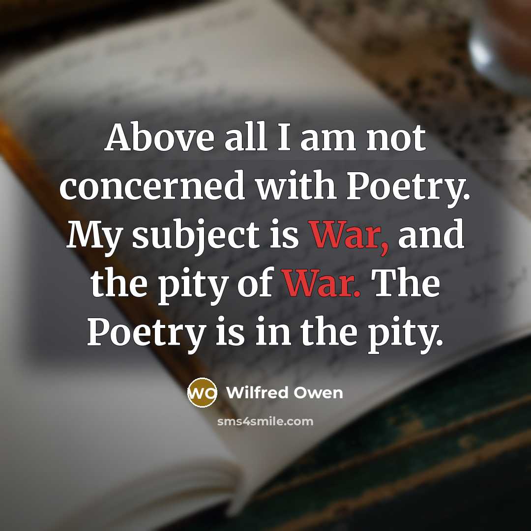 “Above all I am not concerned with Poetry. My subject…” quote by Wilfred Owen