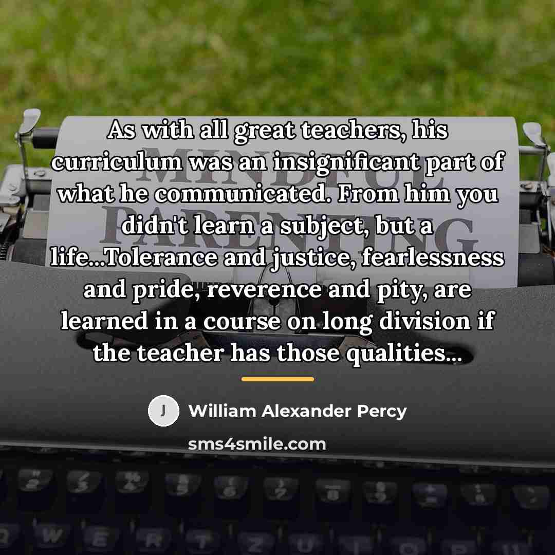 “As with all great teachers, his curriculum was an insignificant…” quote by William Alexander Percy