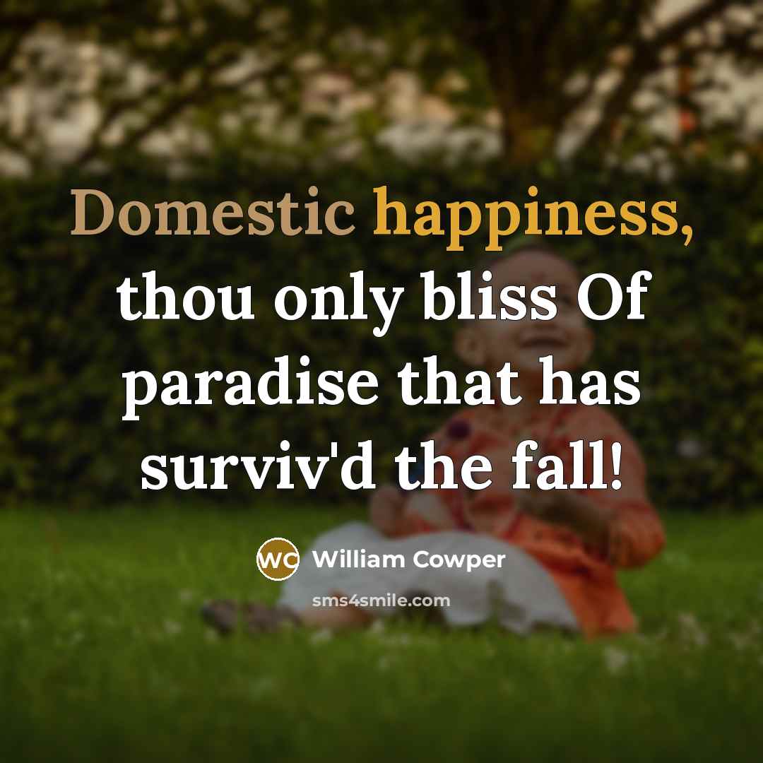 “Domestic happiness, thou only bliss Of paradise that has surviv'd…” quote by William Cowper
