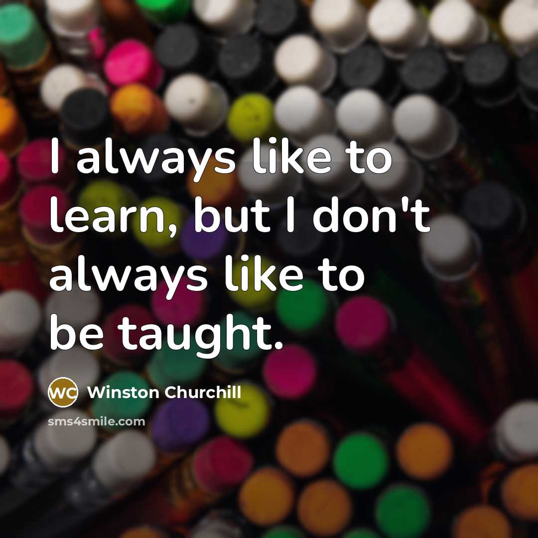 “I always like to learn, but I don't always like…” quote by Winston Churchill
