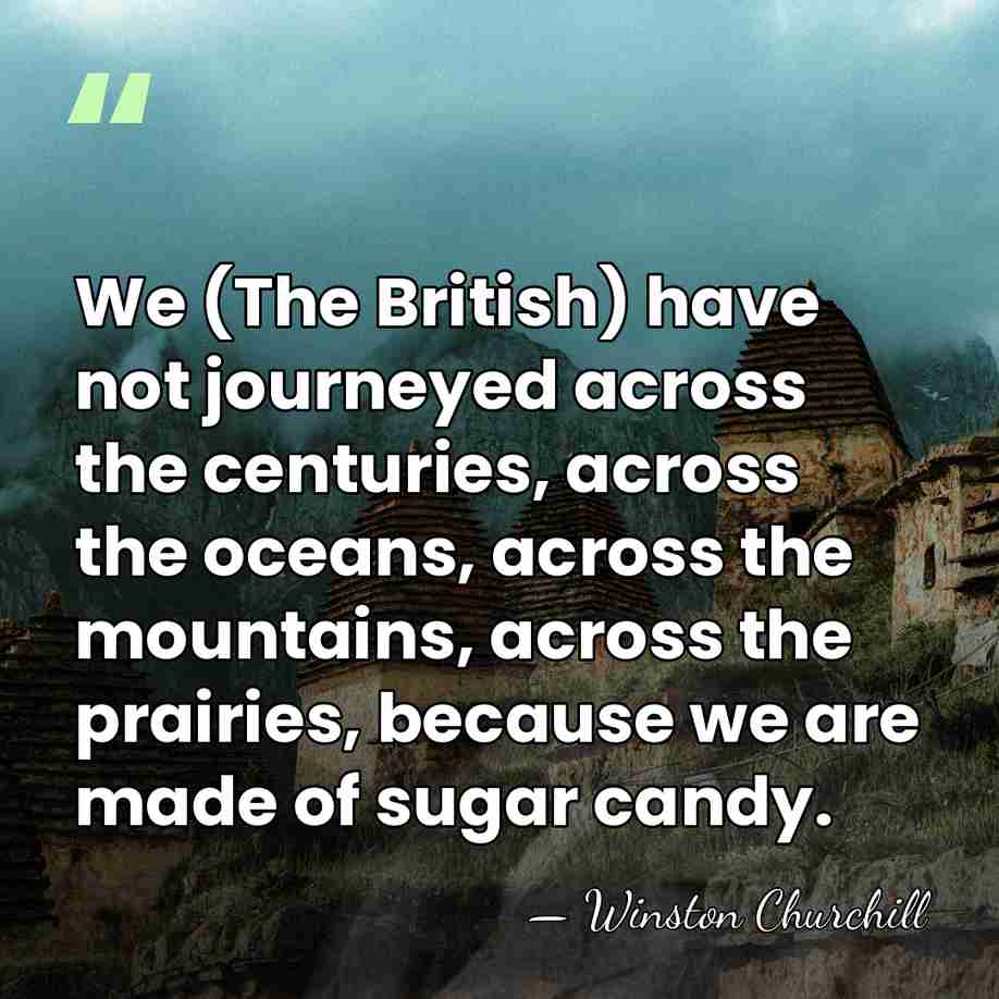 We (The British) have not journeyed across the centuries, across the oceans,&hellip; - Winston Churchill