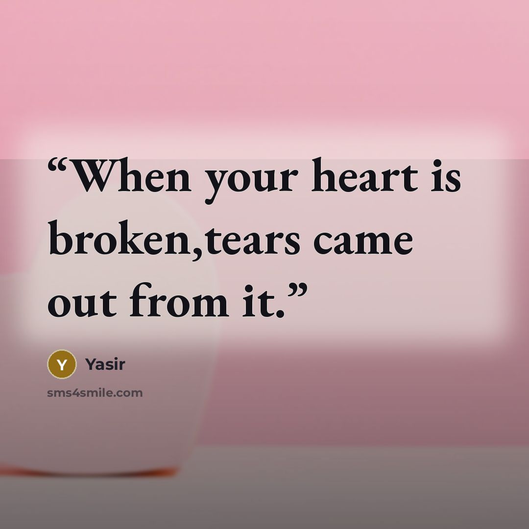 “When your heart is broken,tears came out from it.” quote by Yasir