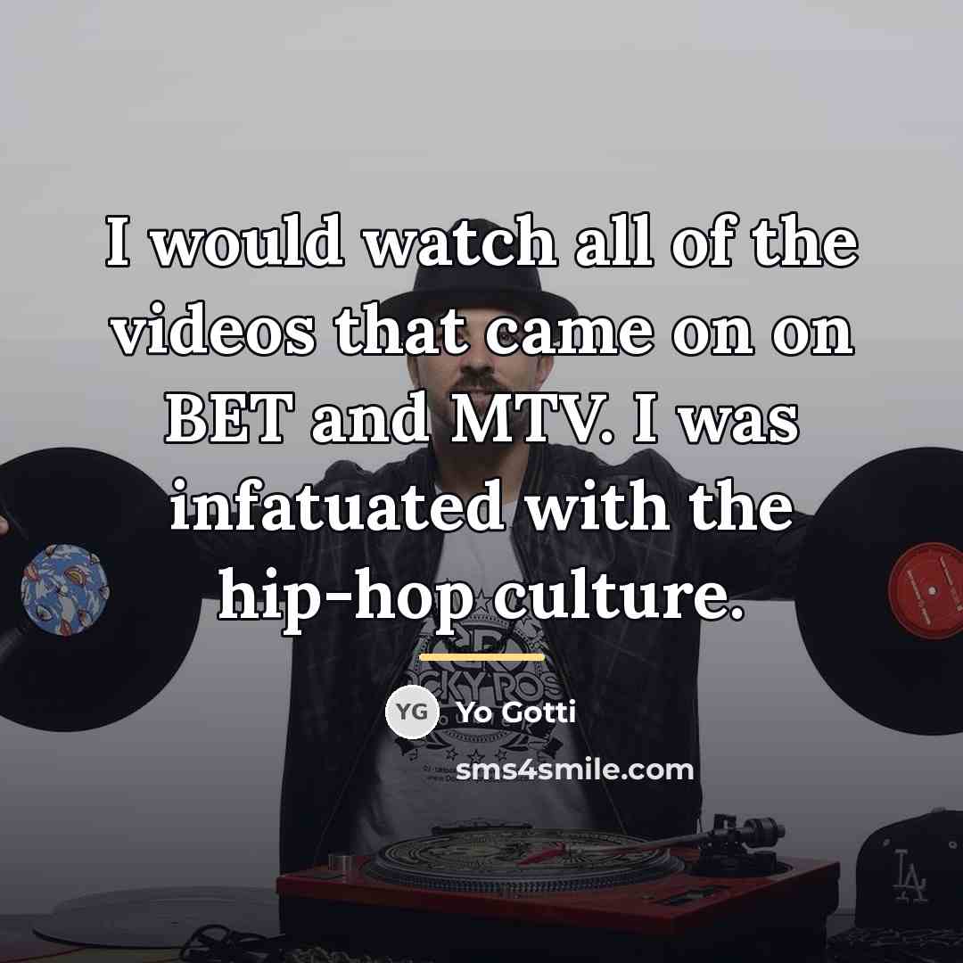 “I would watch all of the videos that came on…” quote by Yo Gotti