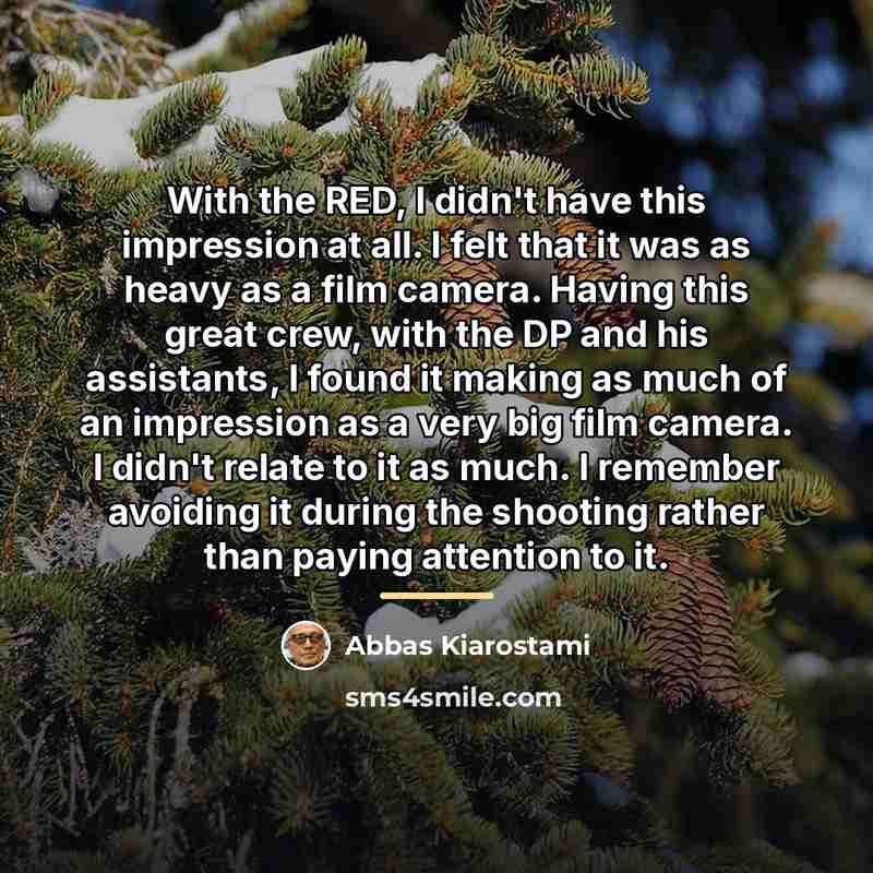 “With the RED, I didn't have this impression at all.…” quote by Abbas Kiarostami