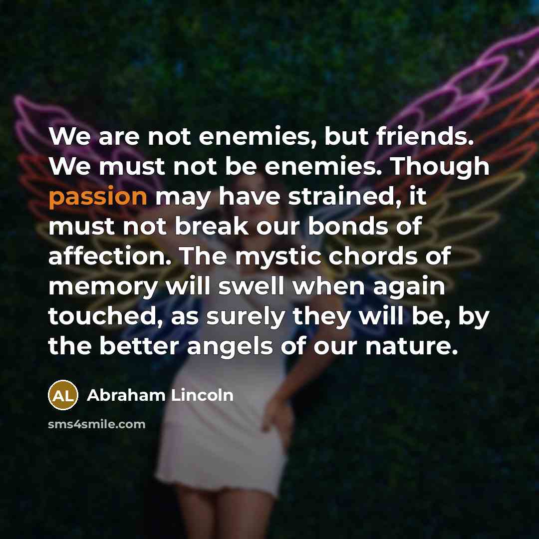 “We are not enemies, but friends. We must not be…” quote by Abraham Lincoln