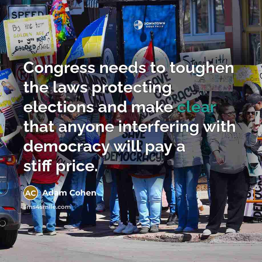 “Congress needs to toughen the laws protecting elections and make…” quote by Adam Cohen