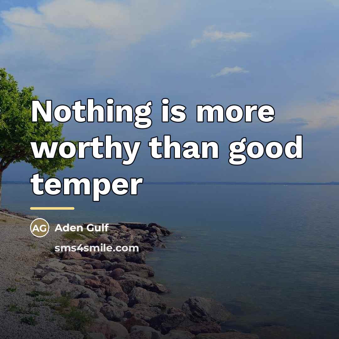 “Nothing is more worthy than good temper…” quote by Aden Gulf