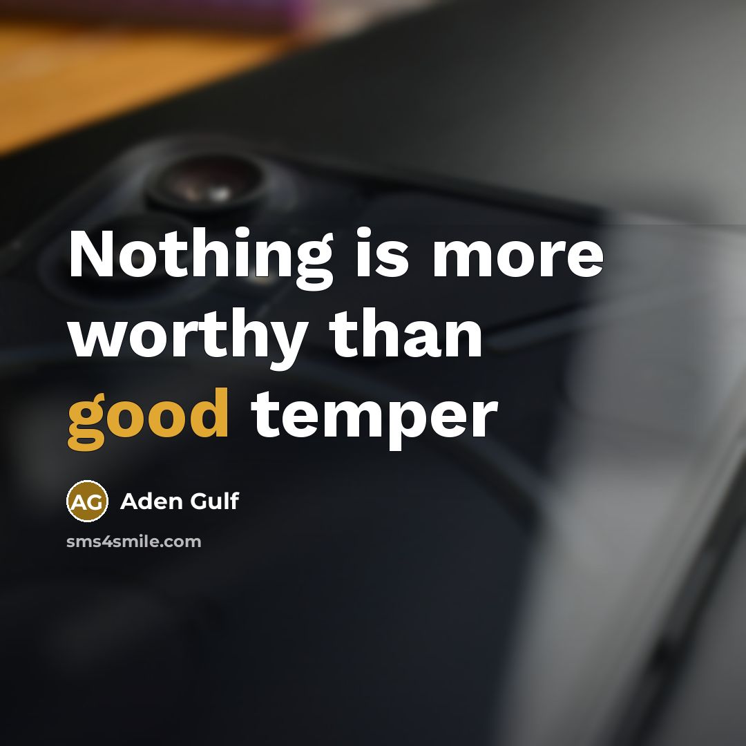 “Nothing is more worthy than good temper” quote by Aden Gulf