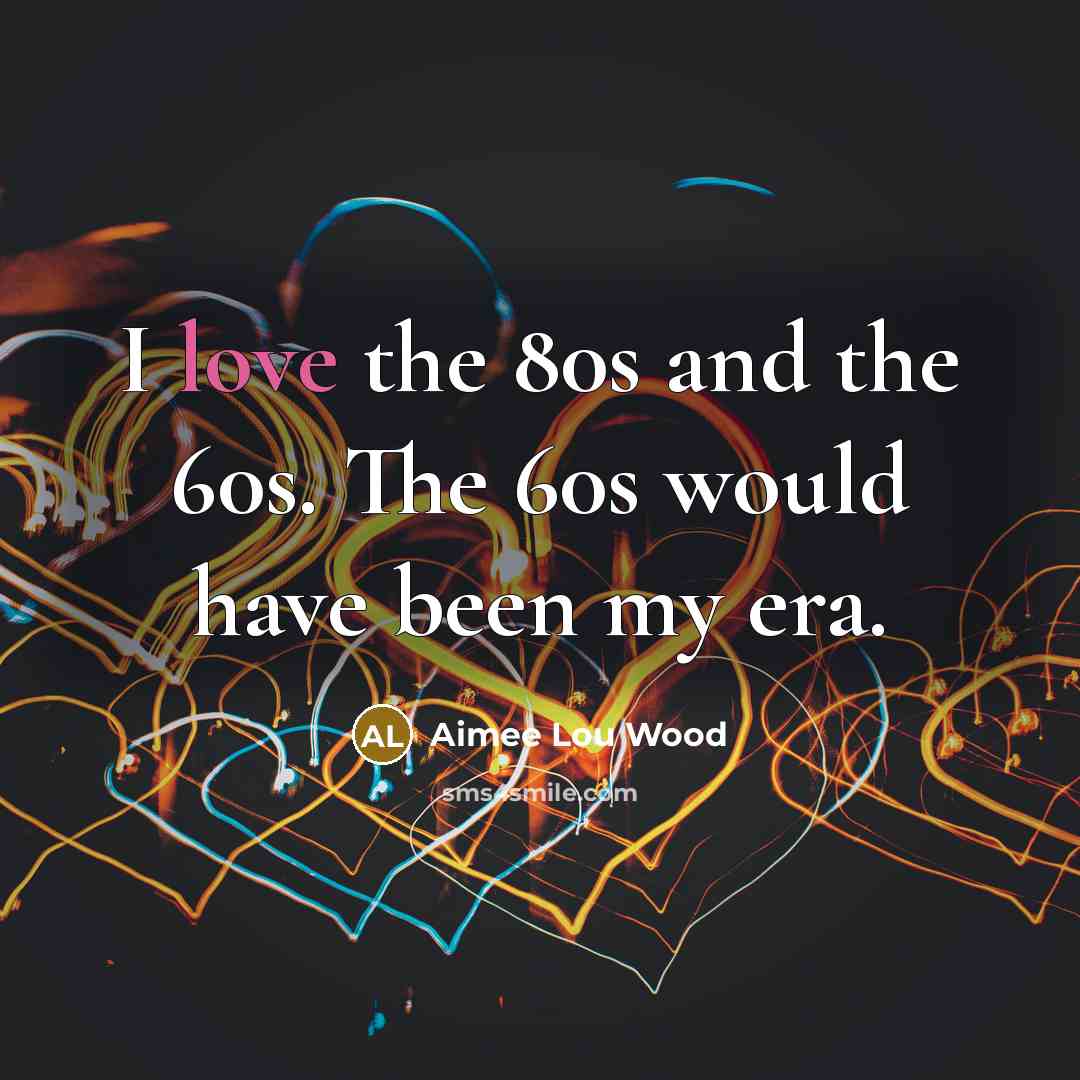 “I love the 80s and the 60s. The 60s would…” quote by Aimee Lou Wood
