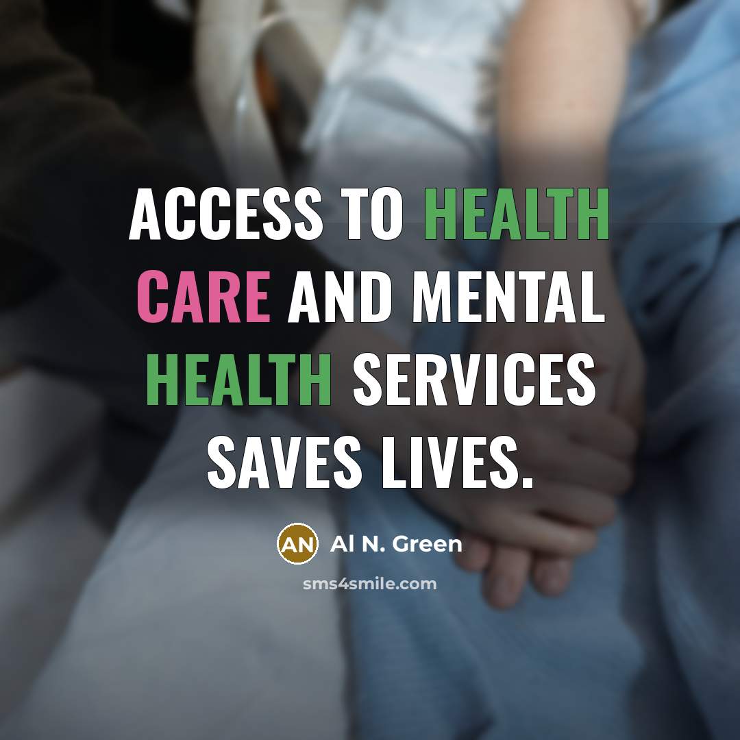 “Access to health care and mental health services saves lives.…” quote by Al N. Green