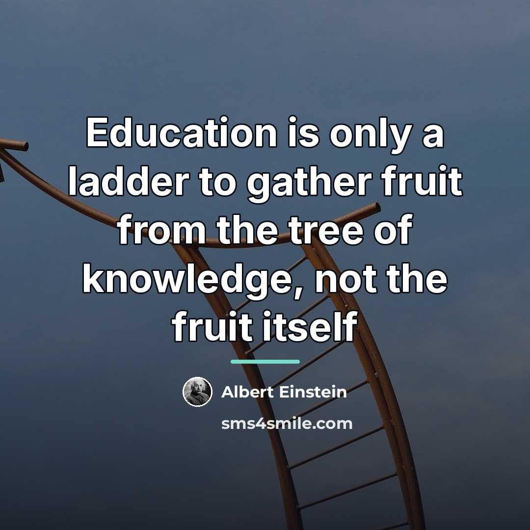 “Education is only a ladder to gather fruit from the…” quote by Albert Einstein
