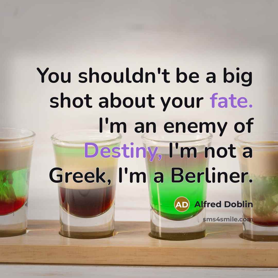 “You shouldn't be a big shot about your fate. I'm…” quote by Alfred Doblin