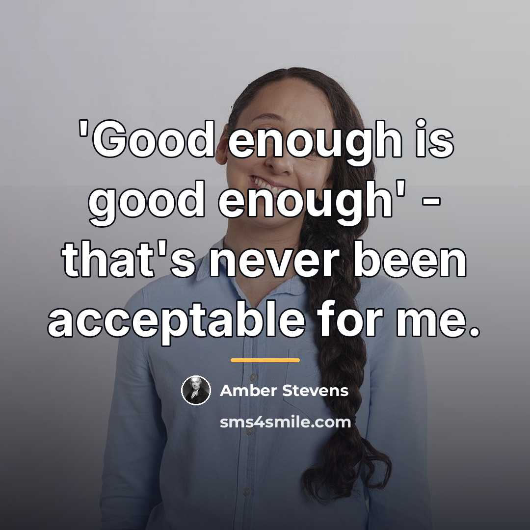 “'Good enough is good enough' - that's never been acceptable…” quote by Amber Stevens