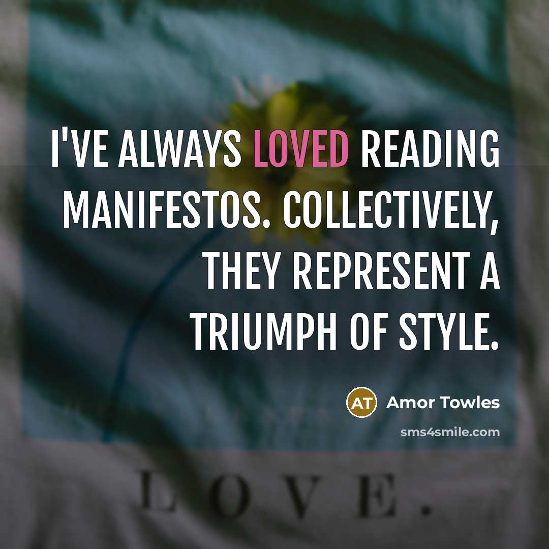 “I've always loved reading manifestos. Collectively, they represent a triumph…” quote by Amor Towles