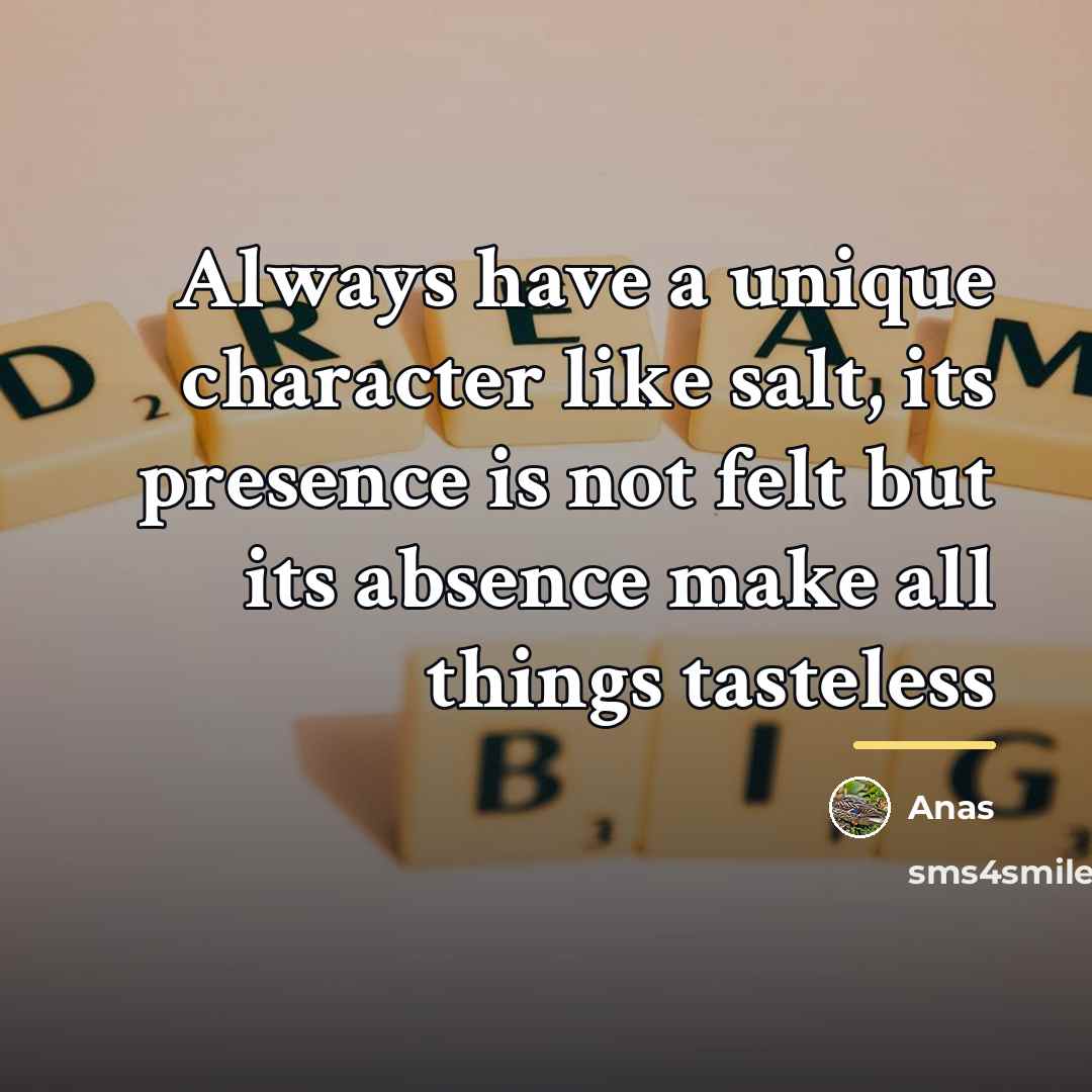“Always have a unique character like salt, its presence is…” quote by Anas