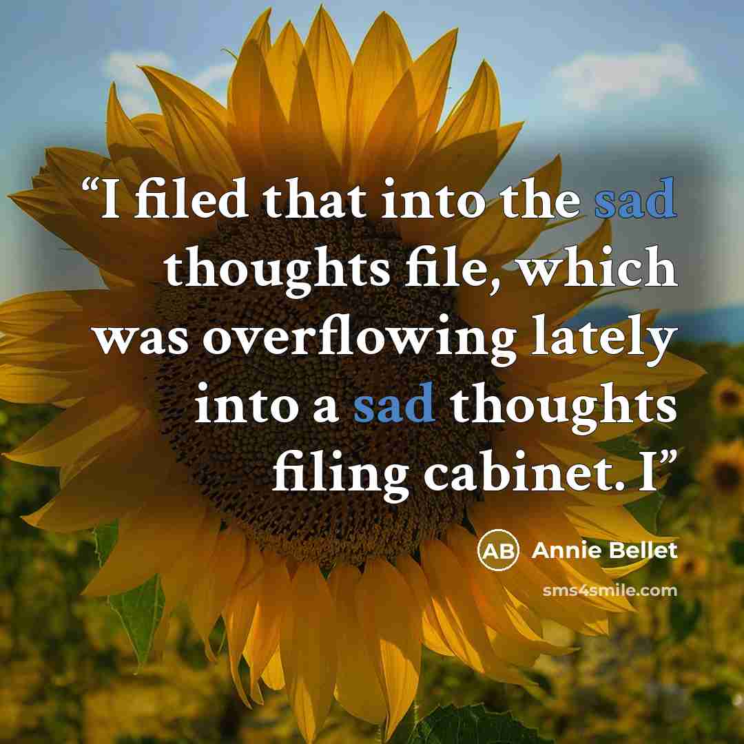 “I filed that into the sad thoughts file, which was overflowing lately into a sad thoughts filing cabinet. I” quote by Annie Bellet