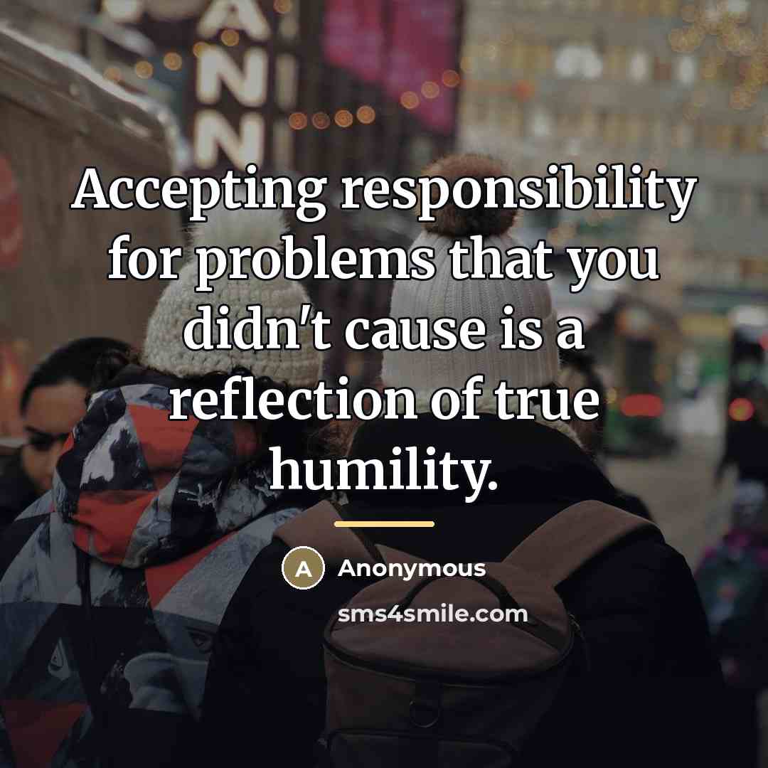 “Accepting responsibility for problems that you didn't cause is a…” quote by Anonymous