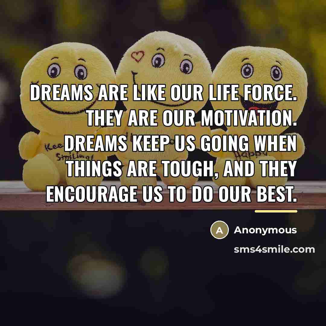 “Dreams are like our life force. They are our motivation.…” quote by Anonymous