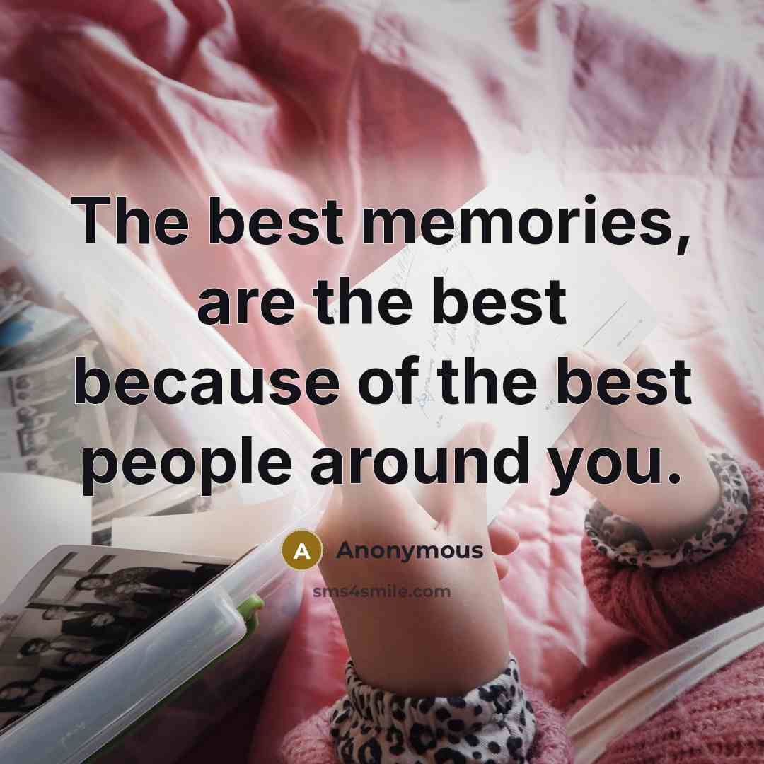 “The best memories, are the best because of the best…” quote by Anonymous