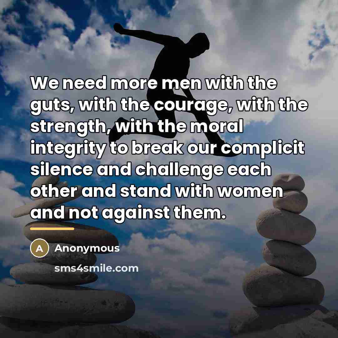“We need more men with the guts, with the courage,…” quote by Anonymous