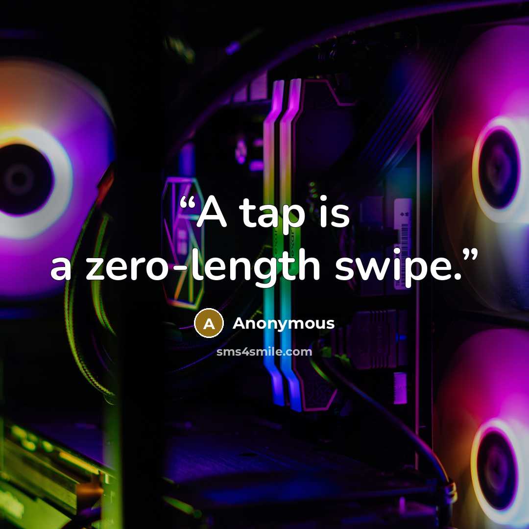 “A tap is a zero-length swipe.” quote by Anonymous