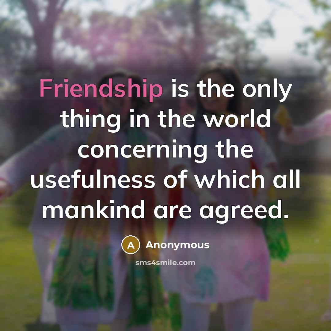 “Friendship is the only thing in the world concerning the…” quote by Anonymous