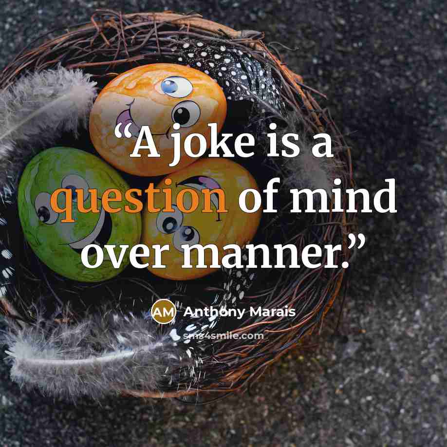 “A joke is a question of mind over manner.” quote by Anthony Marais