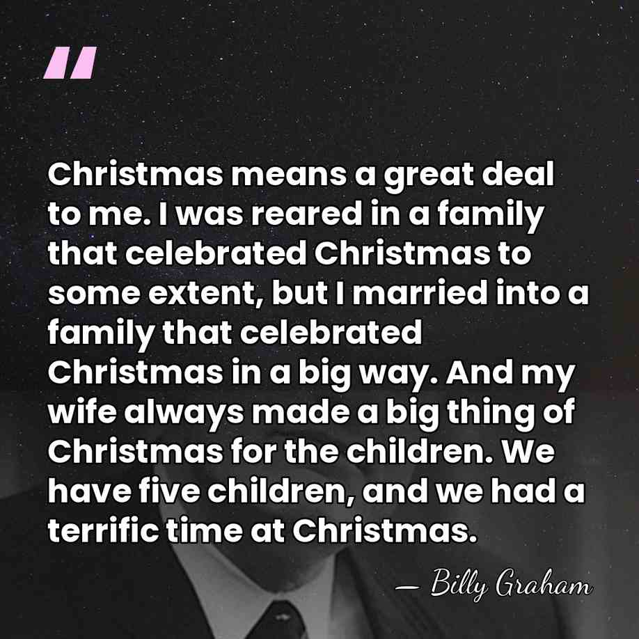 Christmas means a great deal to me. I was reared in a&hellip; - Billy Graham