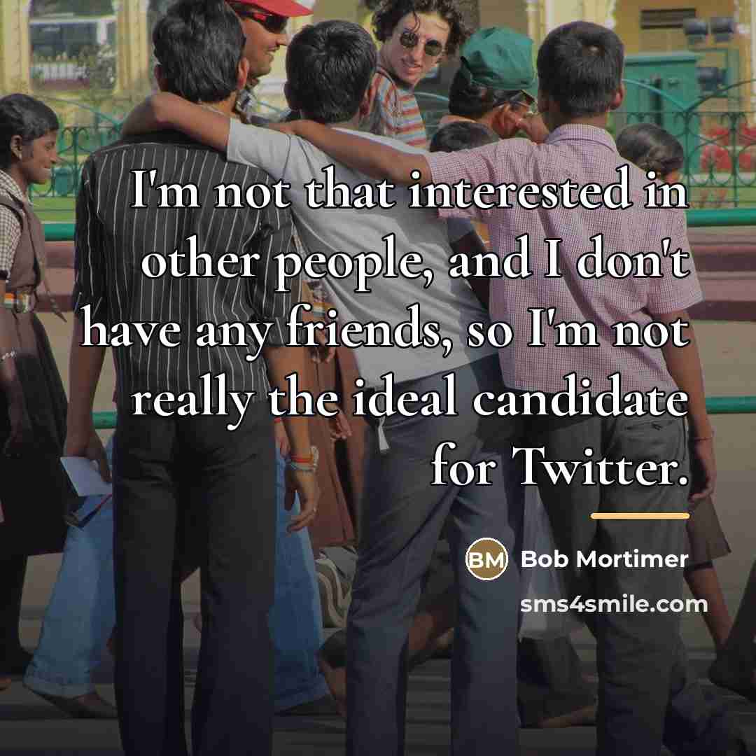 “I'm not that interested in other people, and I don't…” quote by Bob Mortimer