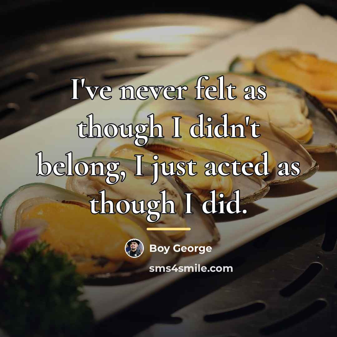 “I've never felt as though I didn't belong, I just…” quote by Boy George