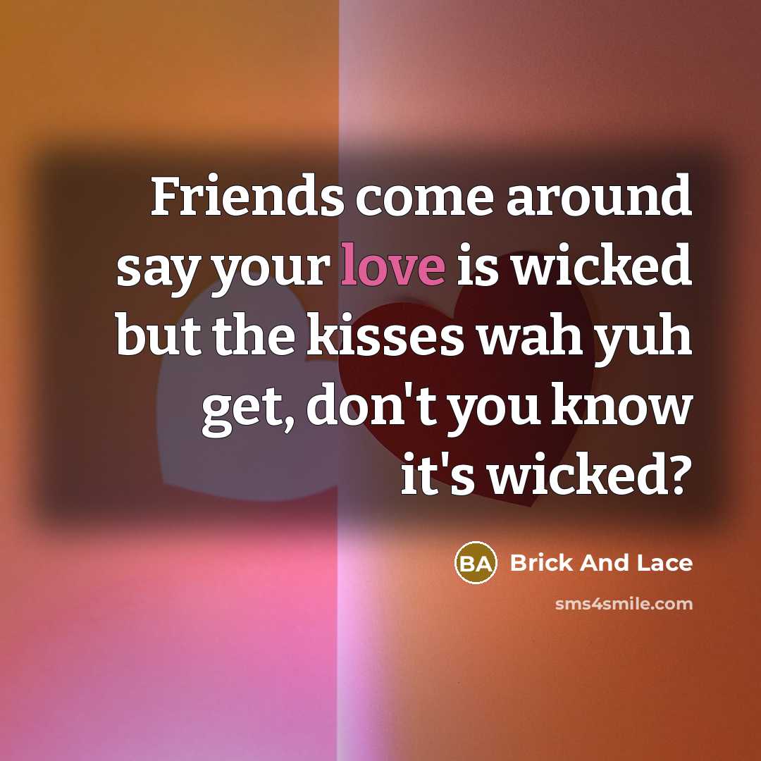 “Friends come around say your love is wicked but the…” quote by Brick And Lace