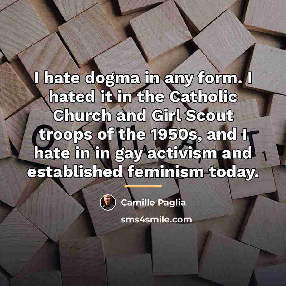 “I hate dogma in any form. I hated it in…” quote by Camille Paglia