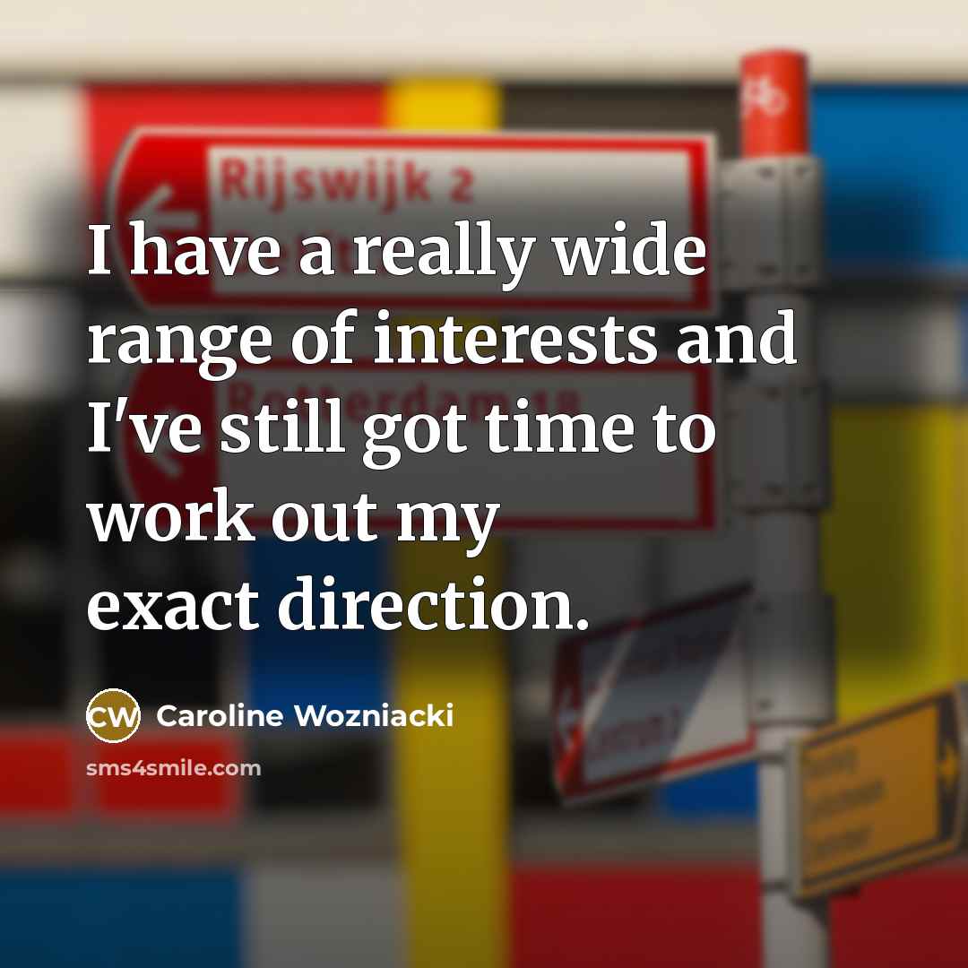 “I have a really wide range of interests and I've…” quote by Caroline Wozniacki