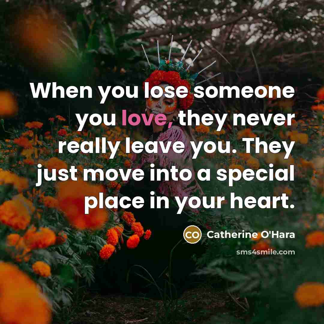 “When you lose someone you love, they never really leave…” quote by Catherine O'Hara