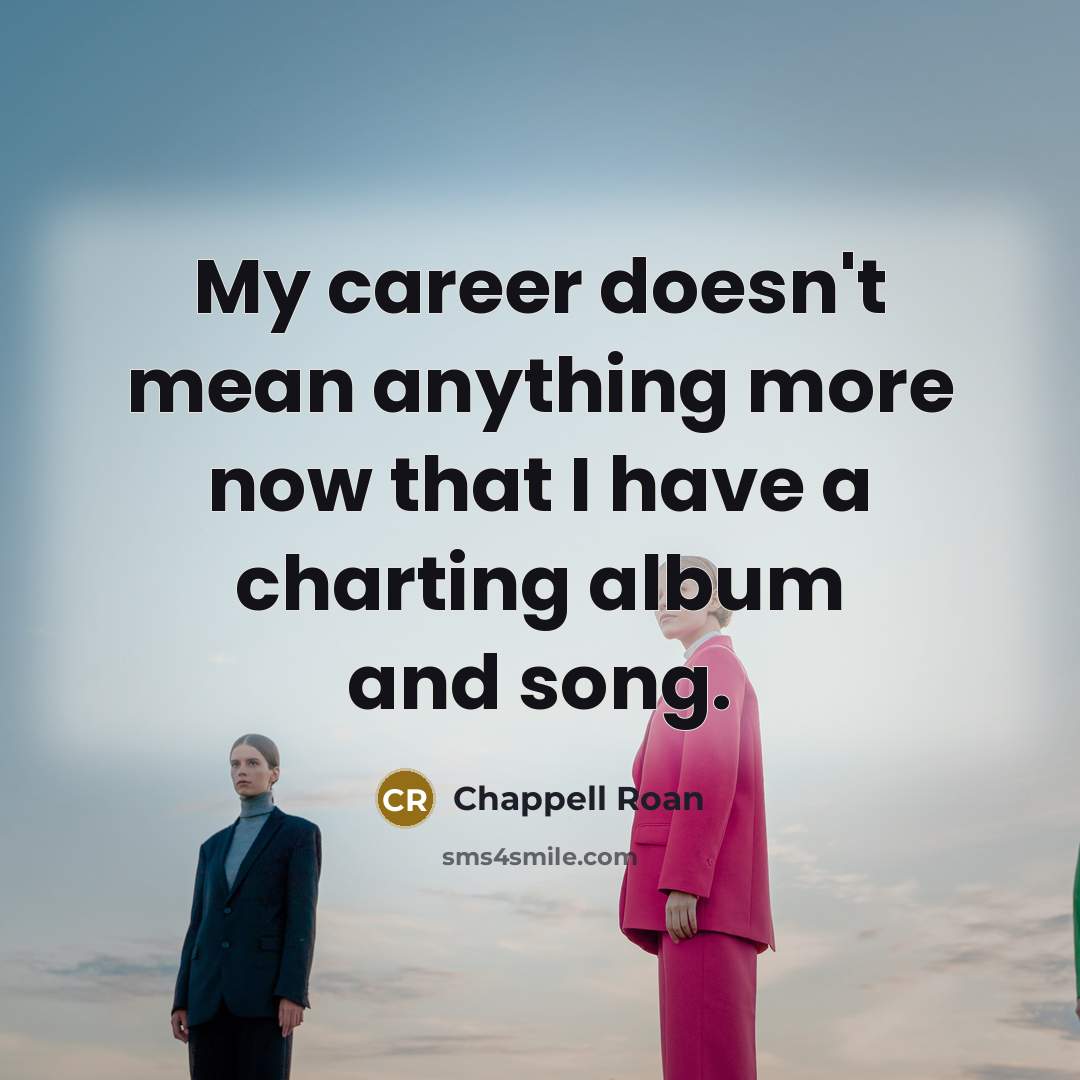 “My career doesn't mean anything more now that I have a charting album and song.” quote by Chappell Roan