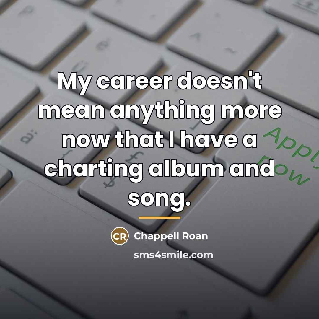 “My career doesn't mean anything more now that I have…” quote by Chappell Roan