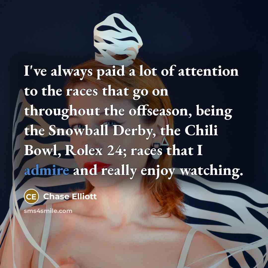“I've always paid a lot of attention to the races…” quote by Chase Elliott