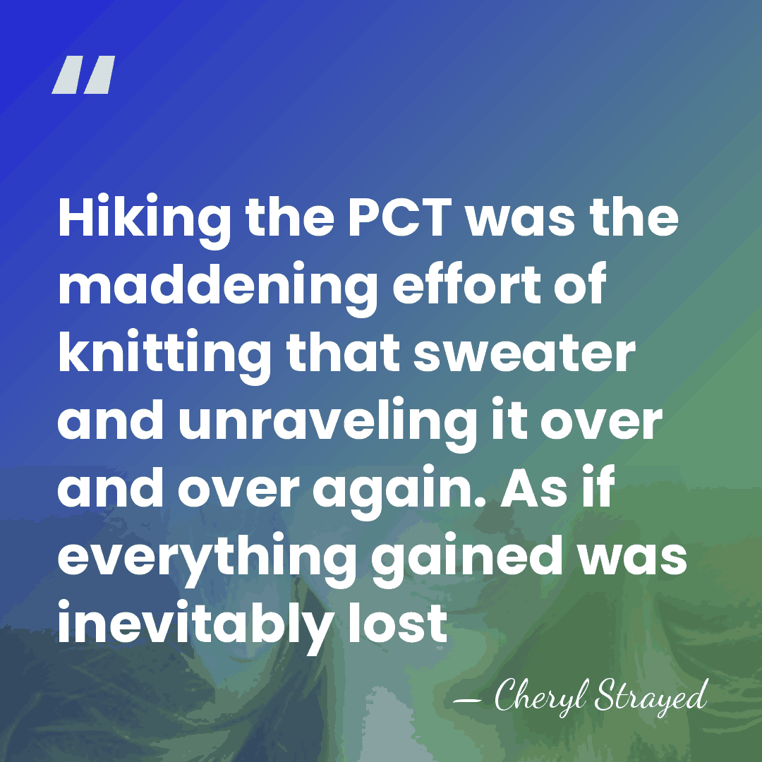 Hiking the PCT was the maddening effort of knitting that sweater and&hellip; - Cheryl Strayed