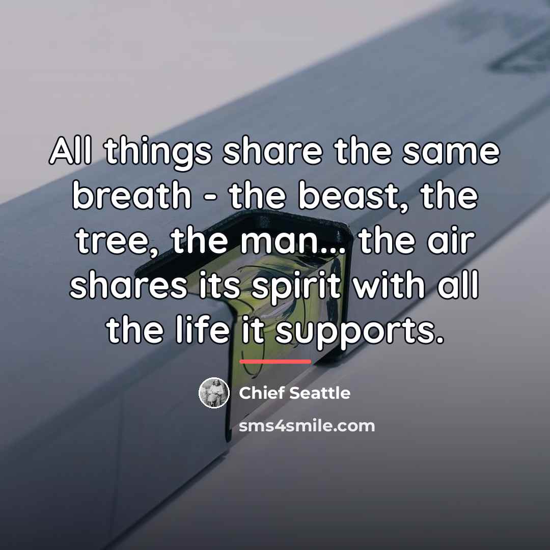 “All things share the same breath - the beast, the…” quote by Chief Seattle