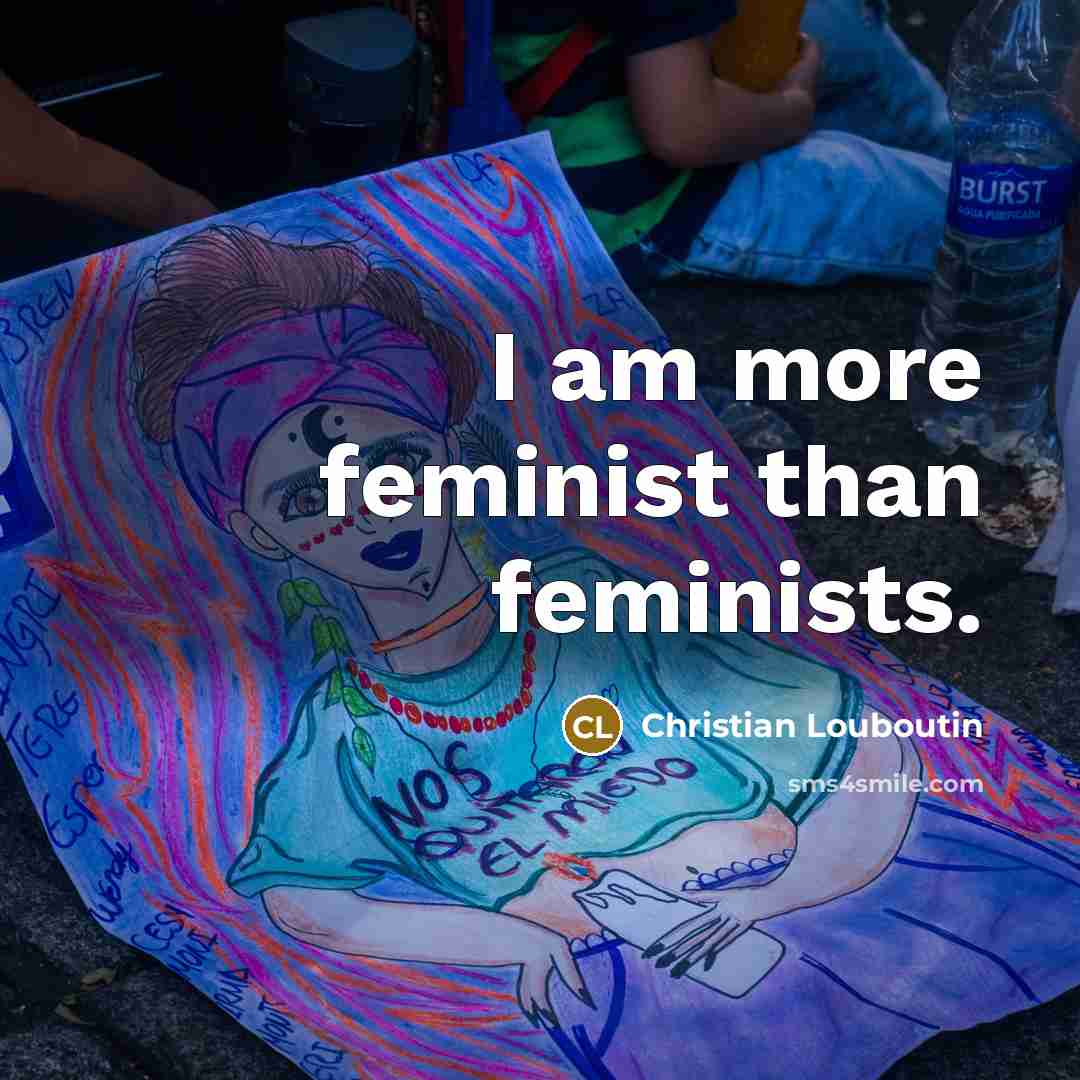 “I am more feminist than feminists.…” quote by Christian Louboutin