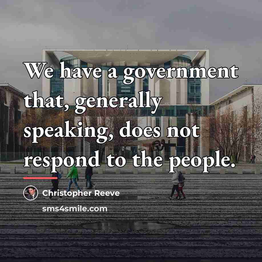 “We have a government that, generally speaking, does not respond…” quote by Christopher Reeve