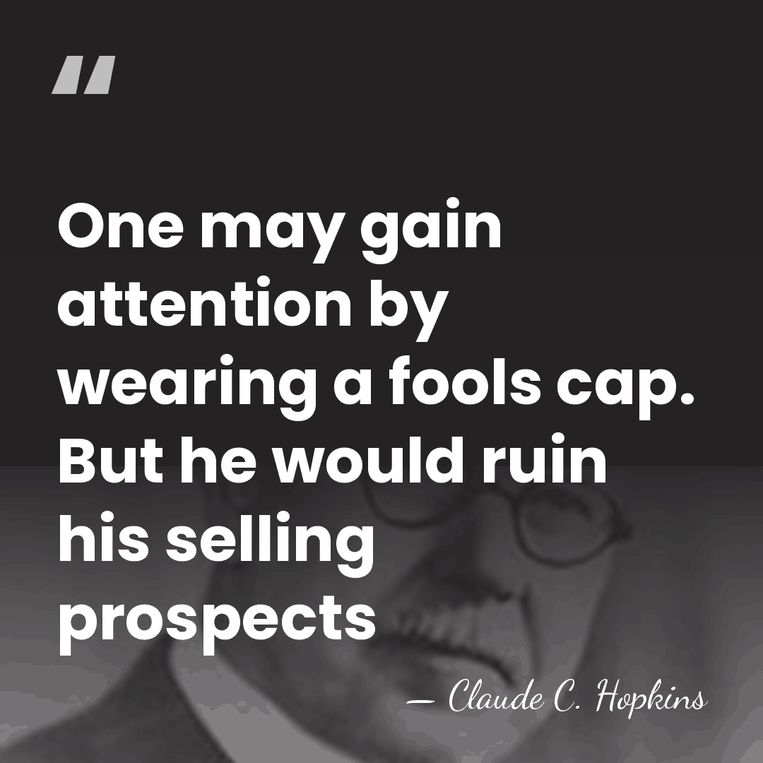 One may gain attention by wearing a fools cap. But he would&hellip; - Claude C. Hopkins