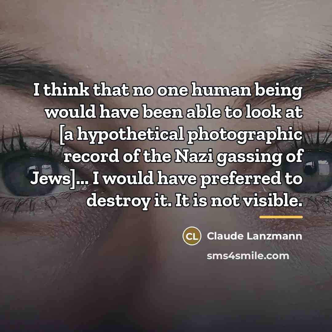 “I think that no one human being would have been…” quote by Claude Lanzmann