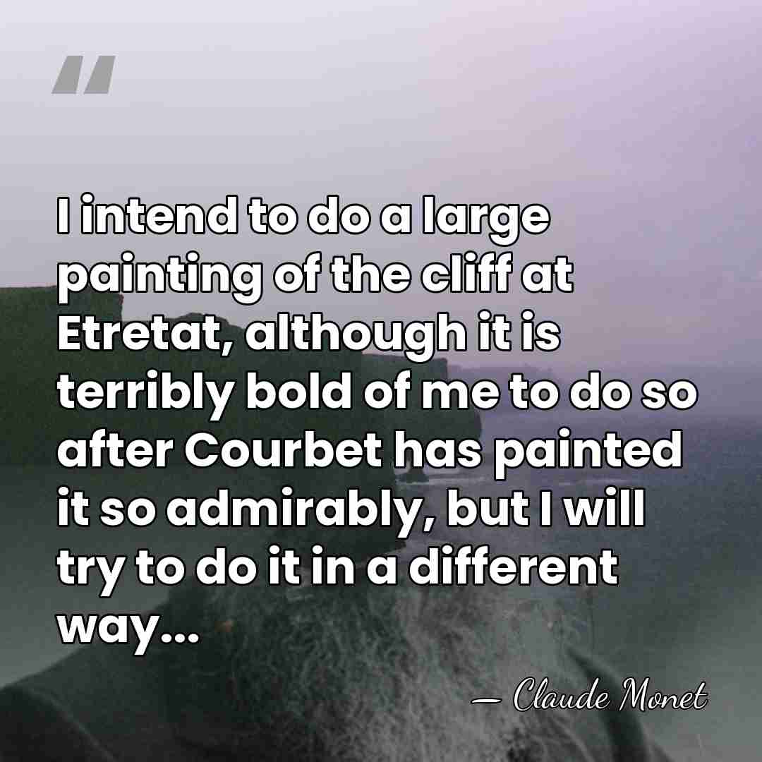 I intend to do a large painting of the cliff at Etretat,&hellip; - Claude Monet