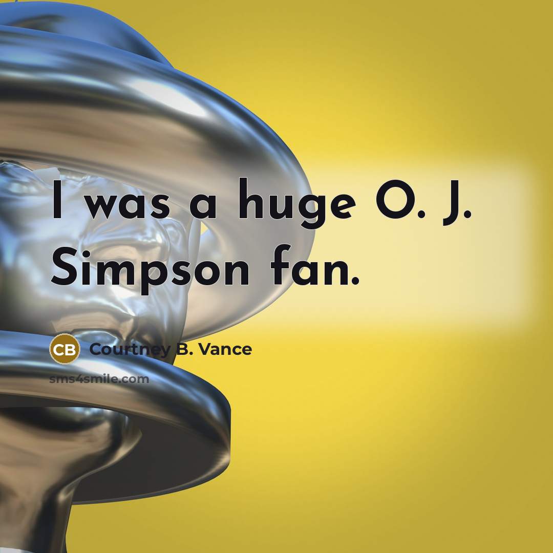 “I was a huge O. J. Simpson fan.…” quote by Courtney B. Vance