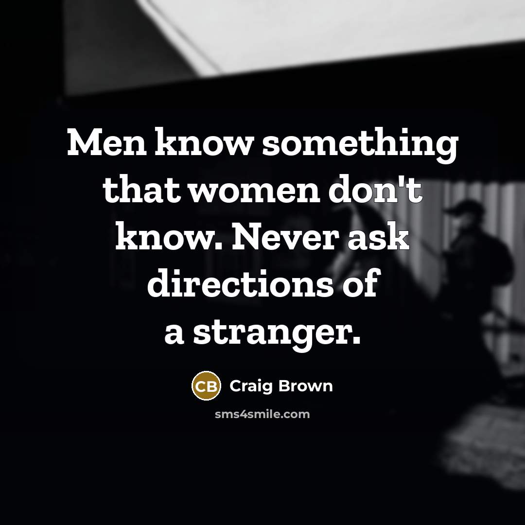 “Men know something that women don't know. Never ask directions…” quote by Craig Brown